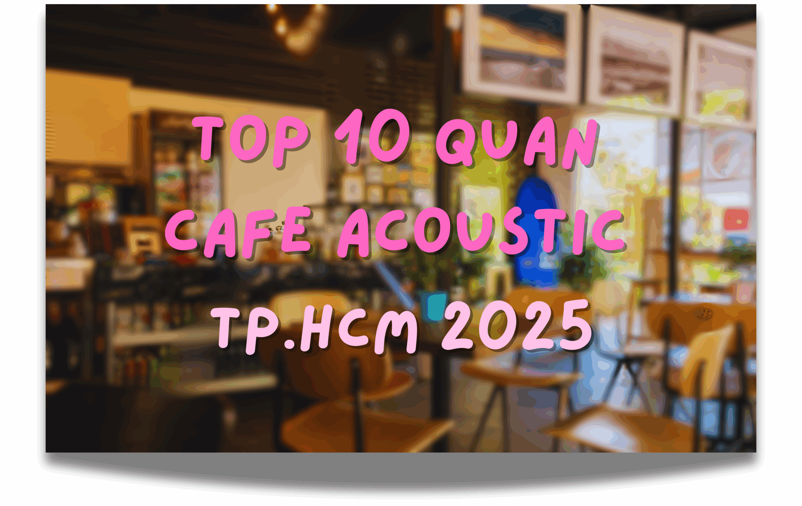 Top 10 Quán Cafe Acoutic TP.HCM 2025